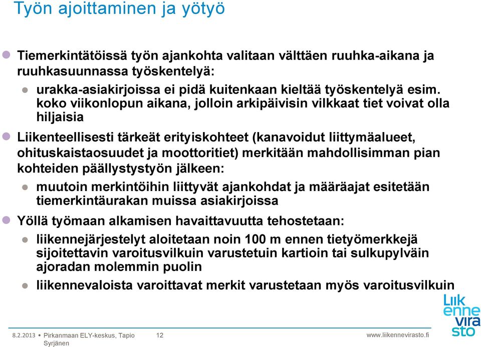 mahdollisimman pian kohteiden päällystystyön jälkeen: muutoin merkintöihin liittyvät ajankohdat ja määräajat esitetään tiemerkintäurakan muissa asiakirjoissa Yöllä työmaan alkamisen havaittavuutta