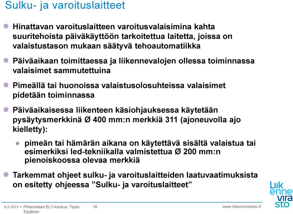 käsiohjauksessa käytetään pysäytysmerkkinä Ø 400 mm:n merkkiä 311 (ajoneuvolla ajo kielletty): pimeän tai hämärän aikana on käytettävä sisältä valaistua tai esimerkiksi led-tekniikalla