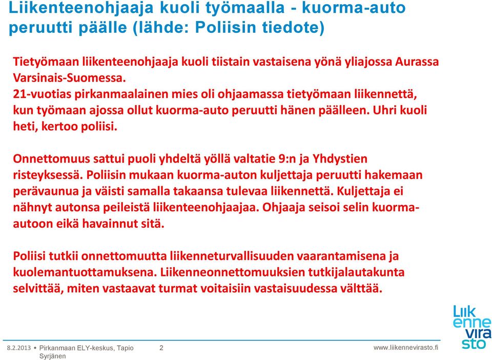 Onnettomuus sattui puoli yhdeltä yöllä valtatie 9:n ja Yhdystien risteyksessä. Poliisin mukaan kuorma-auton kuljettaja peruutti hakemaan perävaunua ja väisti samalla takaansa tulevaa liikennettä.