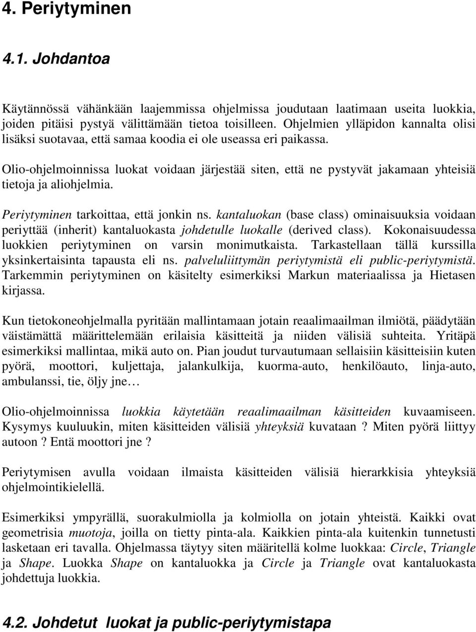 Olio-ohjelmoinnissa luokat voidaan järjestää siten, että ne pystyvät jakamaan yhteisiä tietoja ja aliohjelmia. Periytyminen tarkoittaa, että jonkin ns.