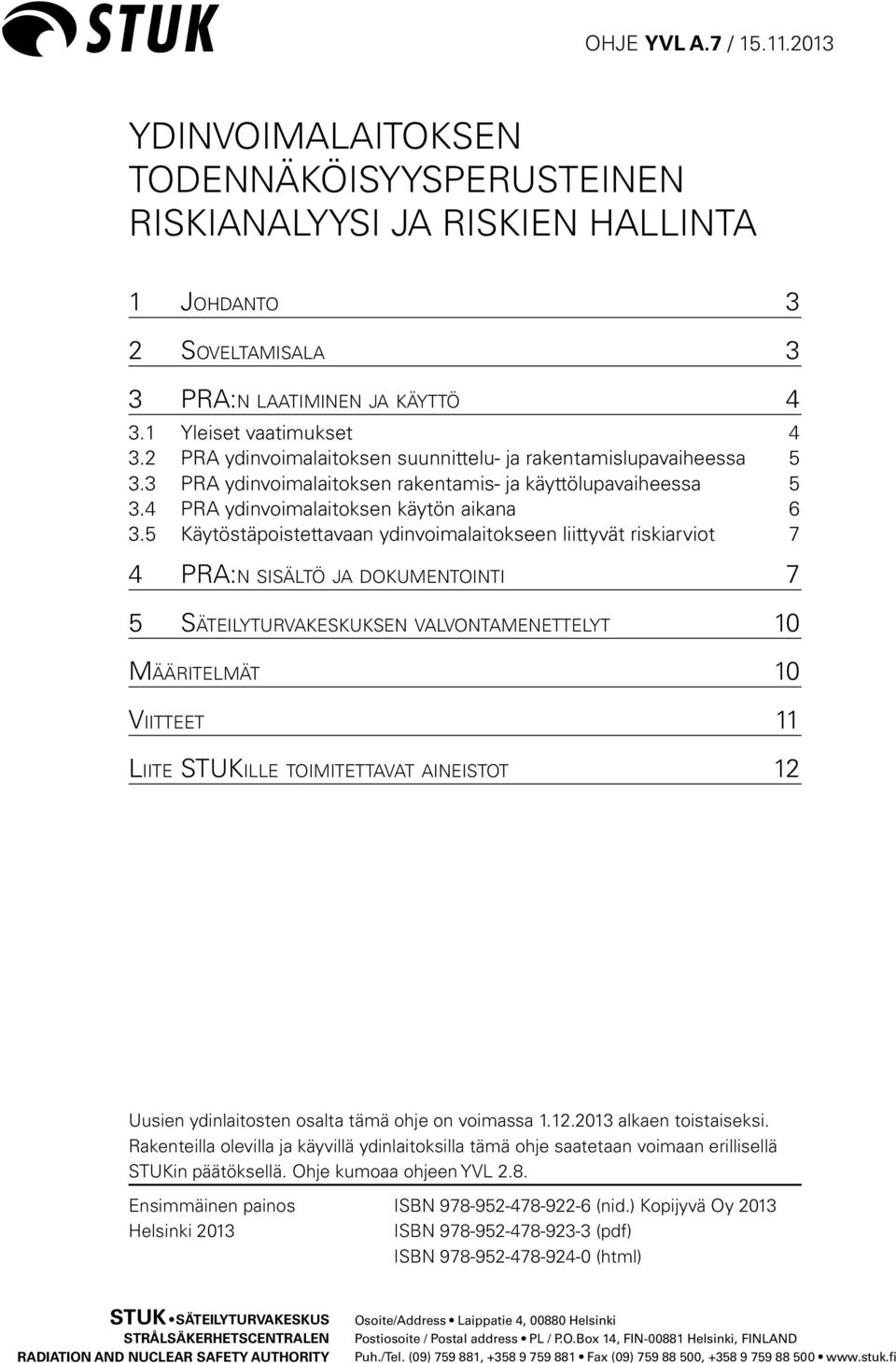 5 Käytöstäpoistettavaan ydinvoimalaitokseen liittyvät riskiarviot 7 4 PRA:n sisältö ja dokumentointi 7 5 Säteilyturvakeskuksen valvontamenettelyt 10 Määritelmät 10 Viitteet 11 Liite STUKille