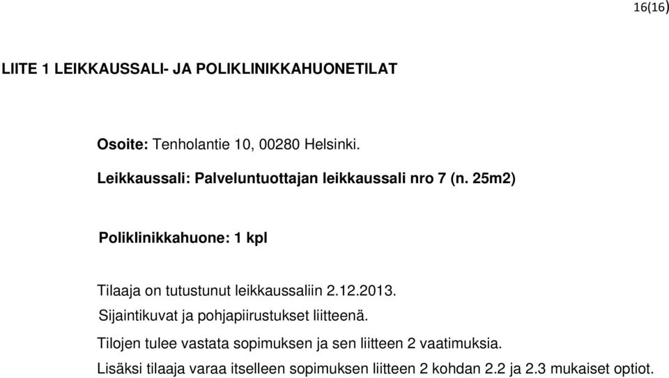25m2) Poliklinikkahuone: 1 kpl Tilaaja on tutustunut leikkaussaliin 2.12.2013.