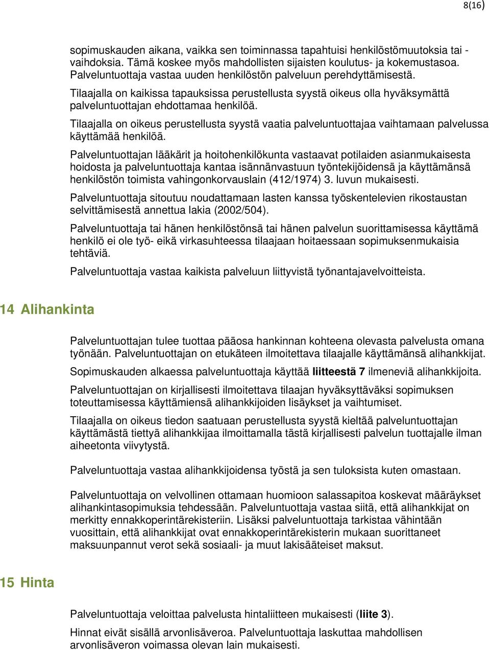 Tilaajalla on oikeus perustellusta syystä vaatia palveluntuottajaa vaihtamaan palvelussa käyttämää henkilöä.