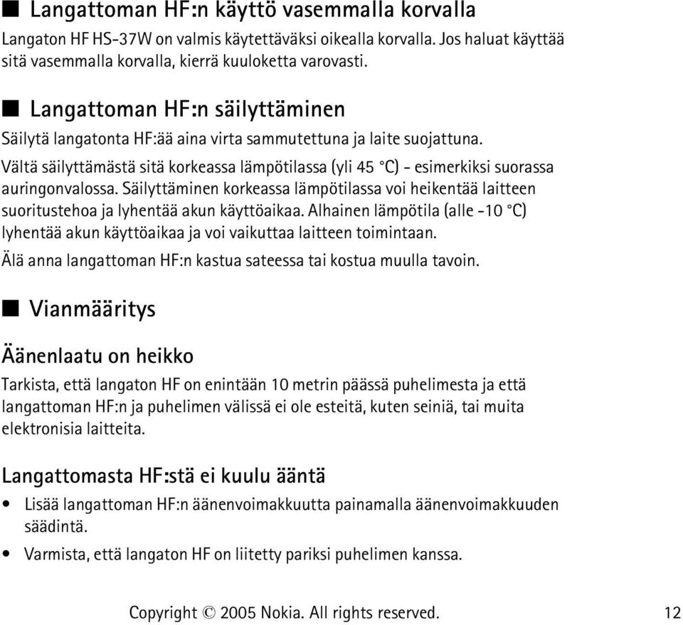 Säilyttäminen korkeassa lämpötilassa voi heikentää laitteen suoritustehoa ja lyhentää akun käyttöaikaa. Alhainen lämpötila (alle -10 C) lyhentää akun käyttöaikaa ja voi vaikuttaa laitteen toimintaan.