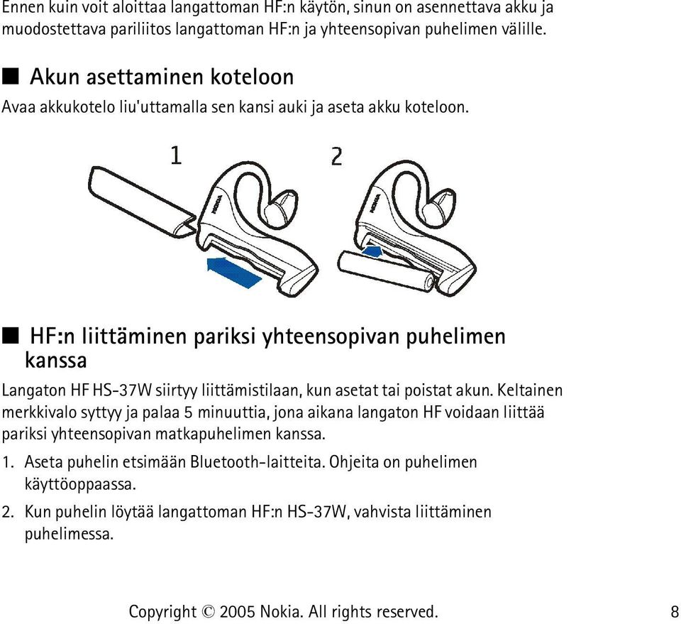 HF:n liittäminen pariksi yhteensopivan puhelimen kanssa Langaton HF HS-37W siirtyy liittämistilaan, kun asetat tai poistat akun.