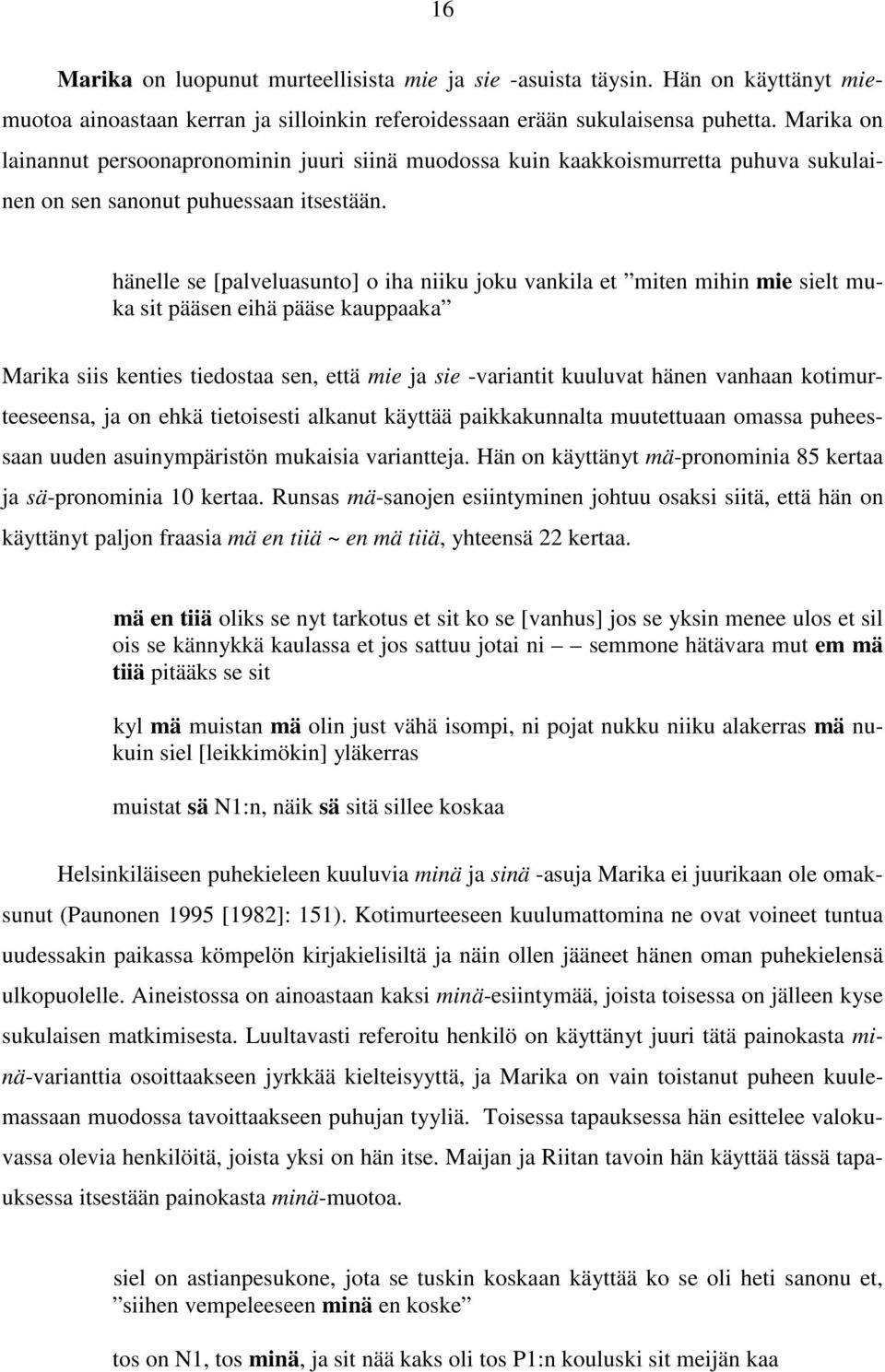 hänelle se [palveluasunto] o iha niiku joku vankila et miten mihin mie sielt muka sit pääsen eihä pääse kauppaaka Marika siis kenties tiedostaa sen, että mie ja sie -variantit kuuluvat hänen vanhaan