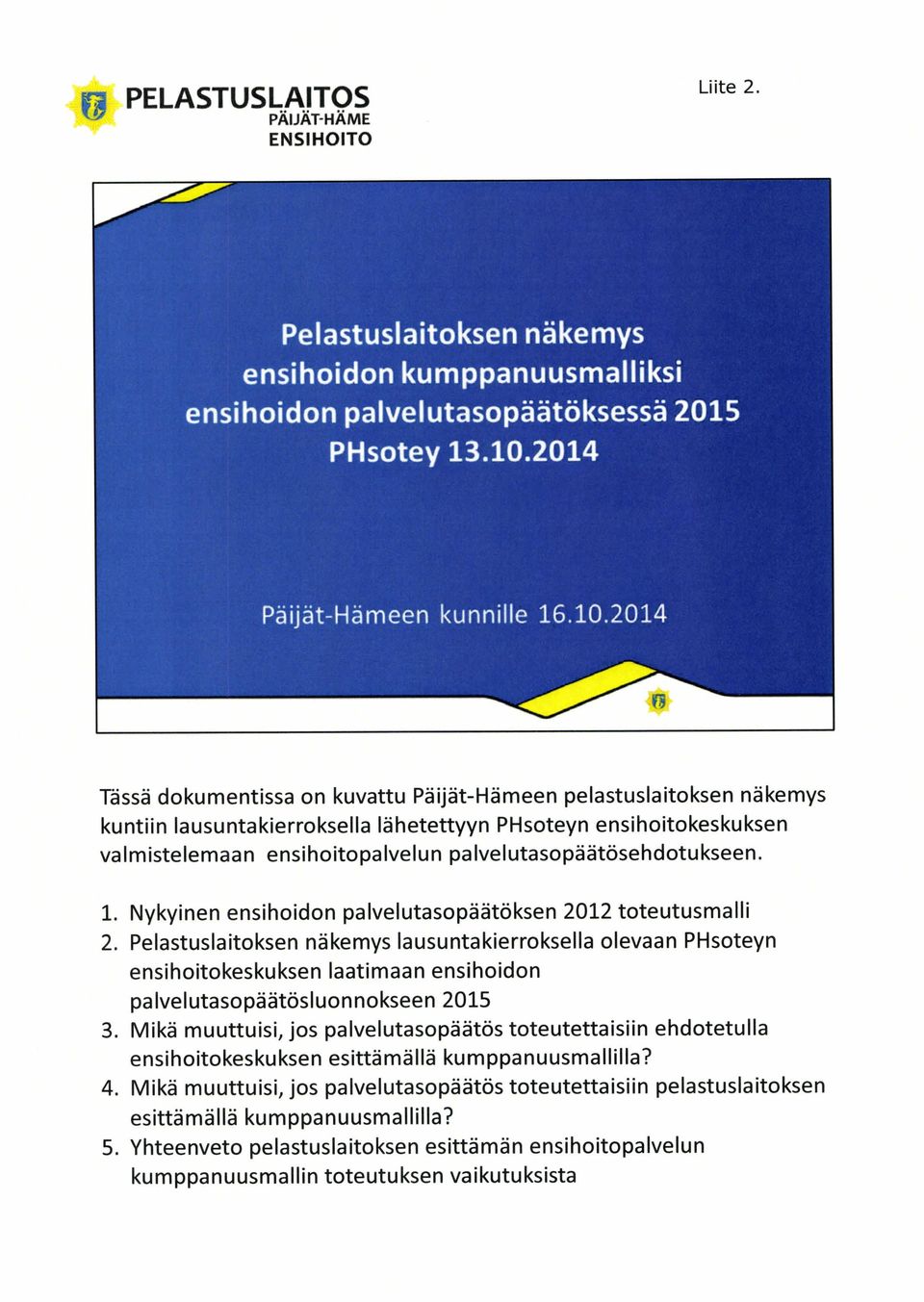 ensihoitokeskuksen valmistelemaan ensihoitopalvelun palvelutasopäätösehdotukseen. 1. Nykyinen ensihoidon palvelutasopäätöksen 2012 toteutusmalli 2.