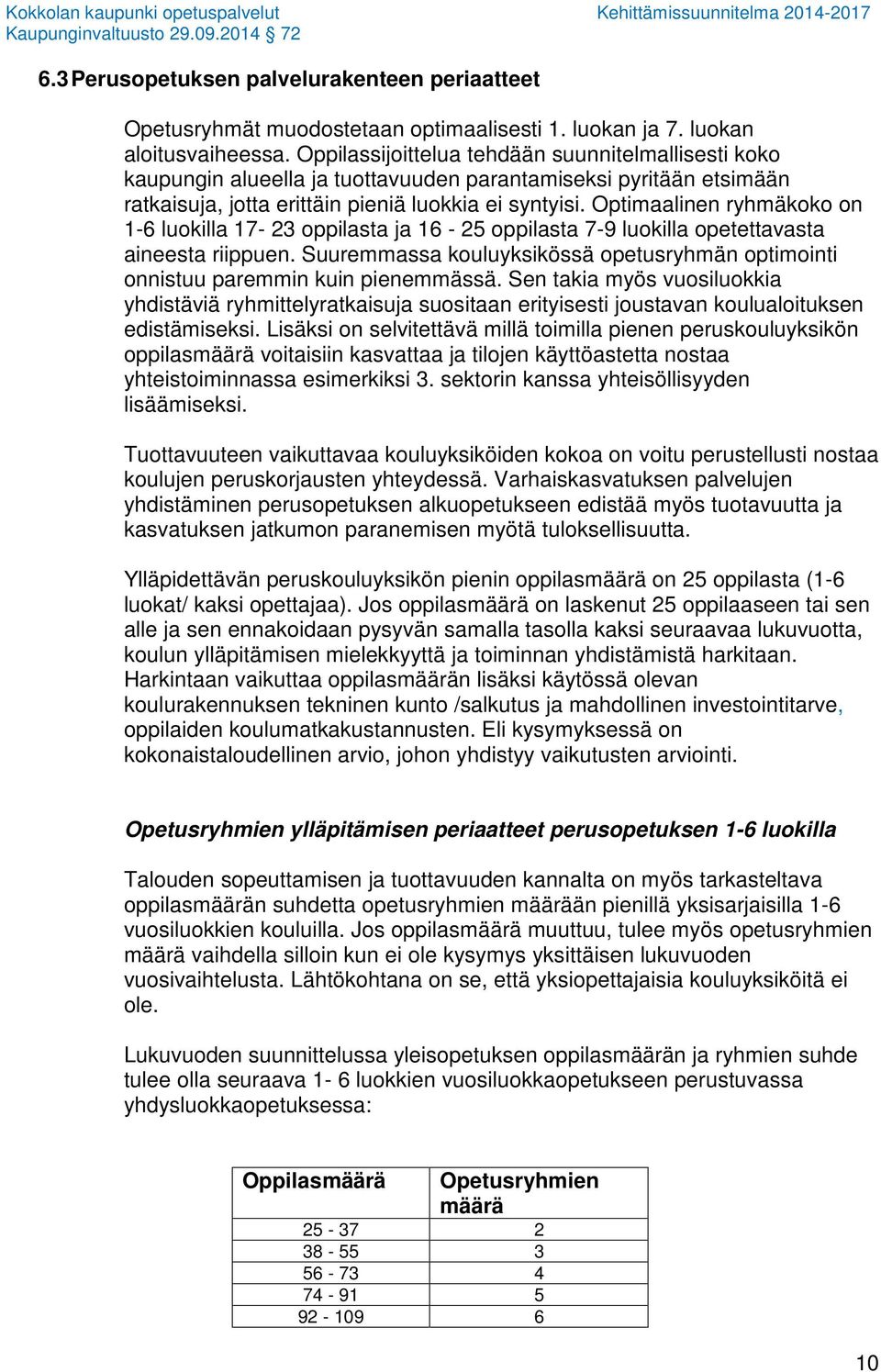 Optimaalinen ryhmäkoko on 1-6 luokilla 17-23 oppilasta ja 16-25 oppilasta 7-9 luokilla opetettavasta aineesta riippuen.