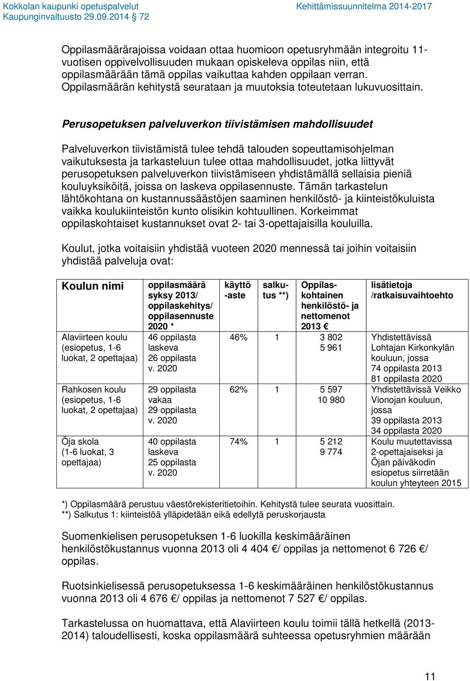 Perusopetuksen palveluverkon tiivistämisen mahdollisuudet Palveluverkon tiivistämistä tulee tehdä talouden sopeuttamisohjelman vaikutuksesta ja tarkasteluun tulee ottaa mahdollisuudet, jotka