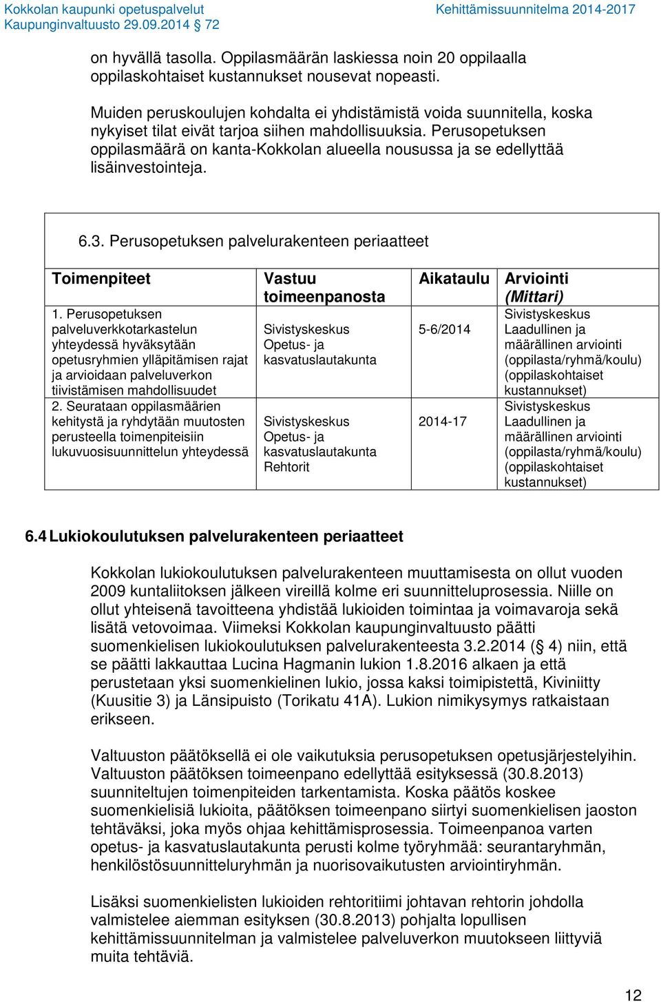 Perusopetuksen oppilasmäärä on kanta-kokkolan alueella nousussa ja se edellyttää lisäinvestointeja. 6.3. Perusopetuksen palvelurakenteen periaatteet Toimenpiteet 1.