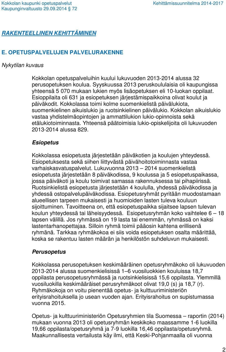 Esioppilaita oli 631 ja esiopetuksen järjestämispaikkoina olivat koulut ja päiväkodit. Kokkolassa toimi kolme suomenkielistä päivälukiota, suomenkielinen aikuislukio ja ruotsinkielinen päivälukio.