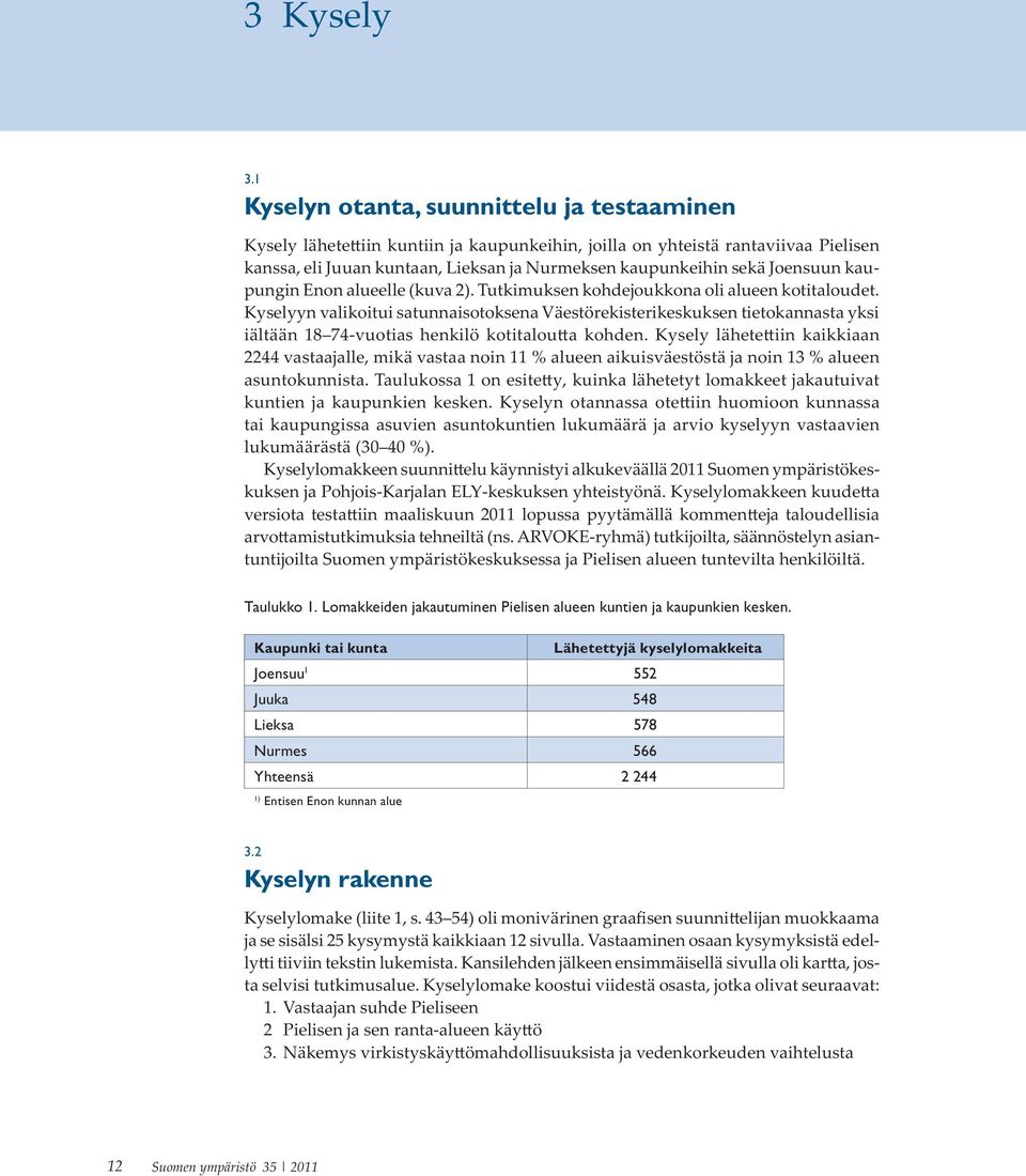 asuntokuntien lukumäärä ja arvio kyselyyn vastaavien - tuntijoilta Suomen ympäristökeskuksessa ja Pielisen alueen tuntevilta henkilöiltä. Taulukko 1.