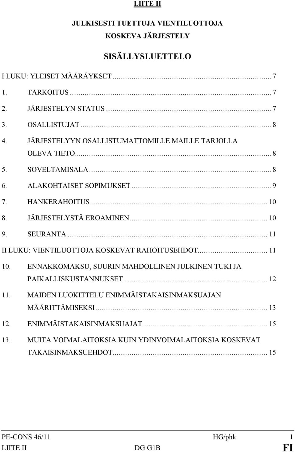 SEURANTA... 11 II LUKU: VIENTILUOTTOJA KOSKEVAT RAHOITUSEHDOT... 11 10. ENNAKKOMAKSU, SUURIN MAHDOLLINEN JULKINEN TUKI JA PAIKALLISKUSTANNUKSET... 12 11.