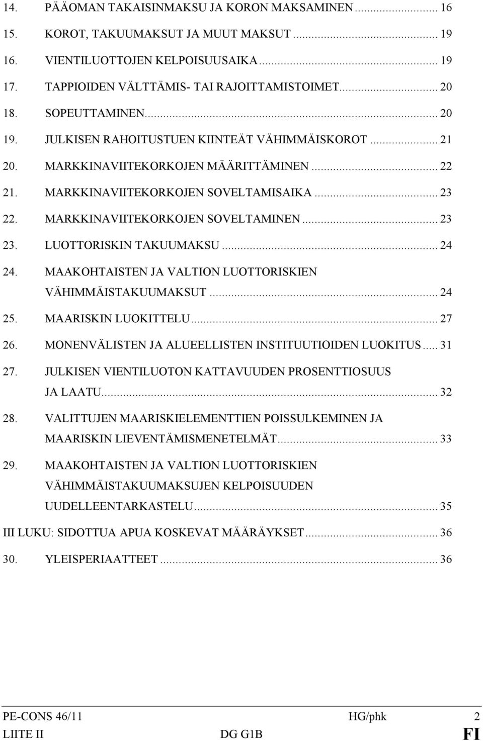 MARKKINAVIITEKORKOJEN SOVELTAMINEN... 23 23. LUOTTORISKIN TAKUUMAKSU... 24 24. MAAKOHTAISTEN JA VALTION LUOTTORISKIEN VÄHIMMÄISTAKUUMAKSUT... 24 25. MAARISKIN LUOKITTELU... 27 26.