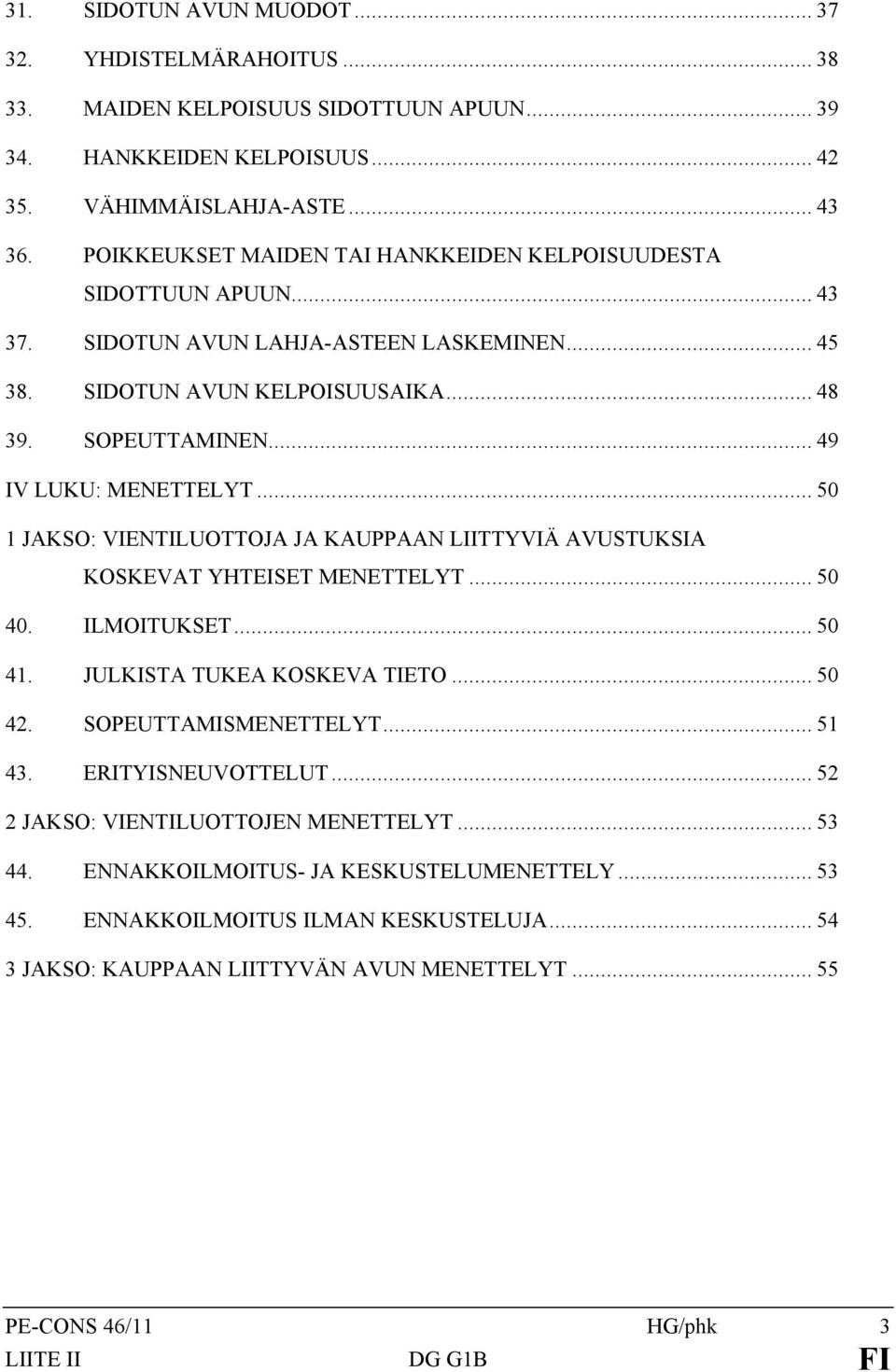 .. 50 1 JAKSO: VIENTILUOTTOJA JA KAUPPAAN LIITTYVIÄ AVUSTUKSIA KOSKEVAT YHTEISET MENETTELYT... 50 40. ILMOITUKSET... 50 41. JULKISTA TUKEA KOSKEVA TIETO... 50 42. SOPEUTTAMISMENETTELYT... 51 43.