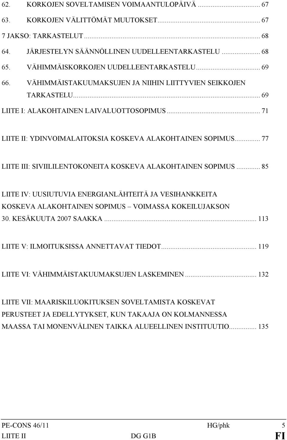 .. 71 LIITE II: YDINVOIMALAITOKSIA KOSKEVA ALAKOHTAINEN SOPIMUS... 77 LIITE III: SIVIILILENTOKONEITA KOSKEVA ALAKOHTAINEN SOPIMUS.