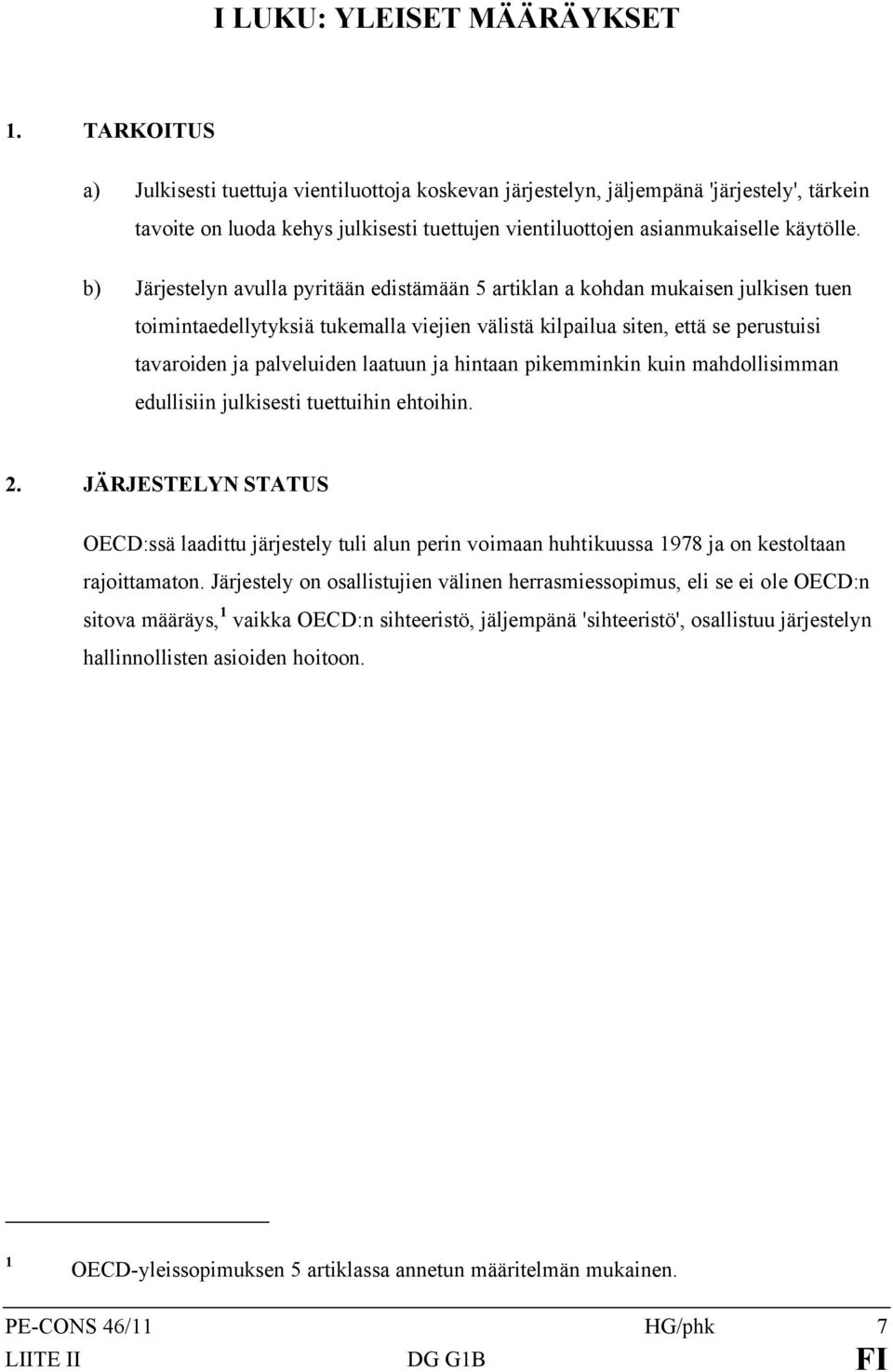 b) Järjestelyn avulla pyritään edistämään 5 artiklan a kohdan mukaisen julkisen tuen toimintaedellytyksiä tukemalla viejien välistä kilpailua siten, että se perustuisi tavaroiden ja palveluiden