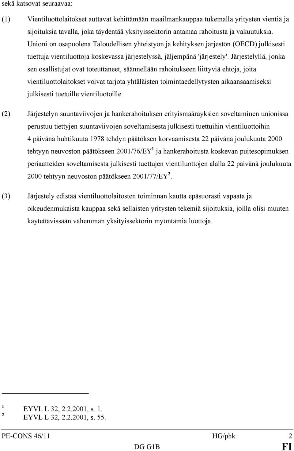 Järjestelyllä, jonka sen osallistujat ovat toteuttaneet, säännellään rahoitukseen liittyviä ehtoja, joita vientiluottolaitokset voivat tarjota yhtäläisten toimintaedellytysten aikaansaamiseksi