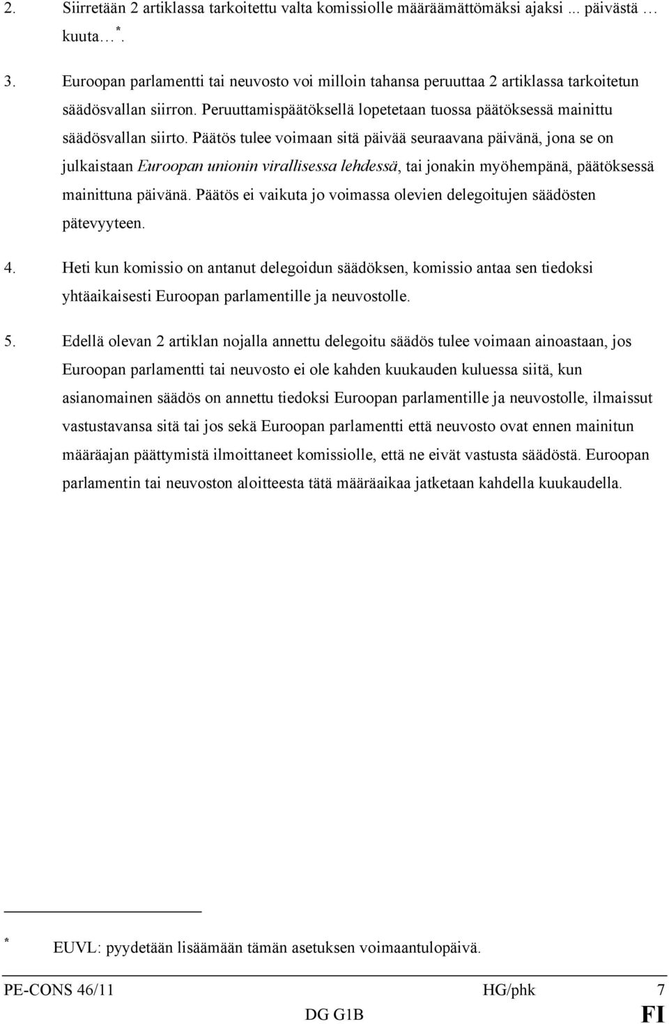 Päätös tulee voimaan sitä päivää seuraavana päivänä, jona se on julkaistaan Euroopan unionin virallisessa lehdessä, tai jonakin myöhempänä, päätöksessä mainittuna päivänä.