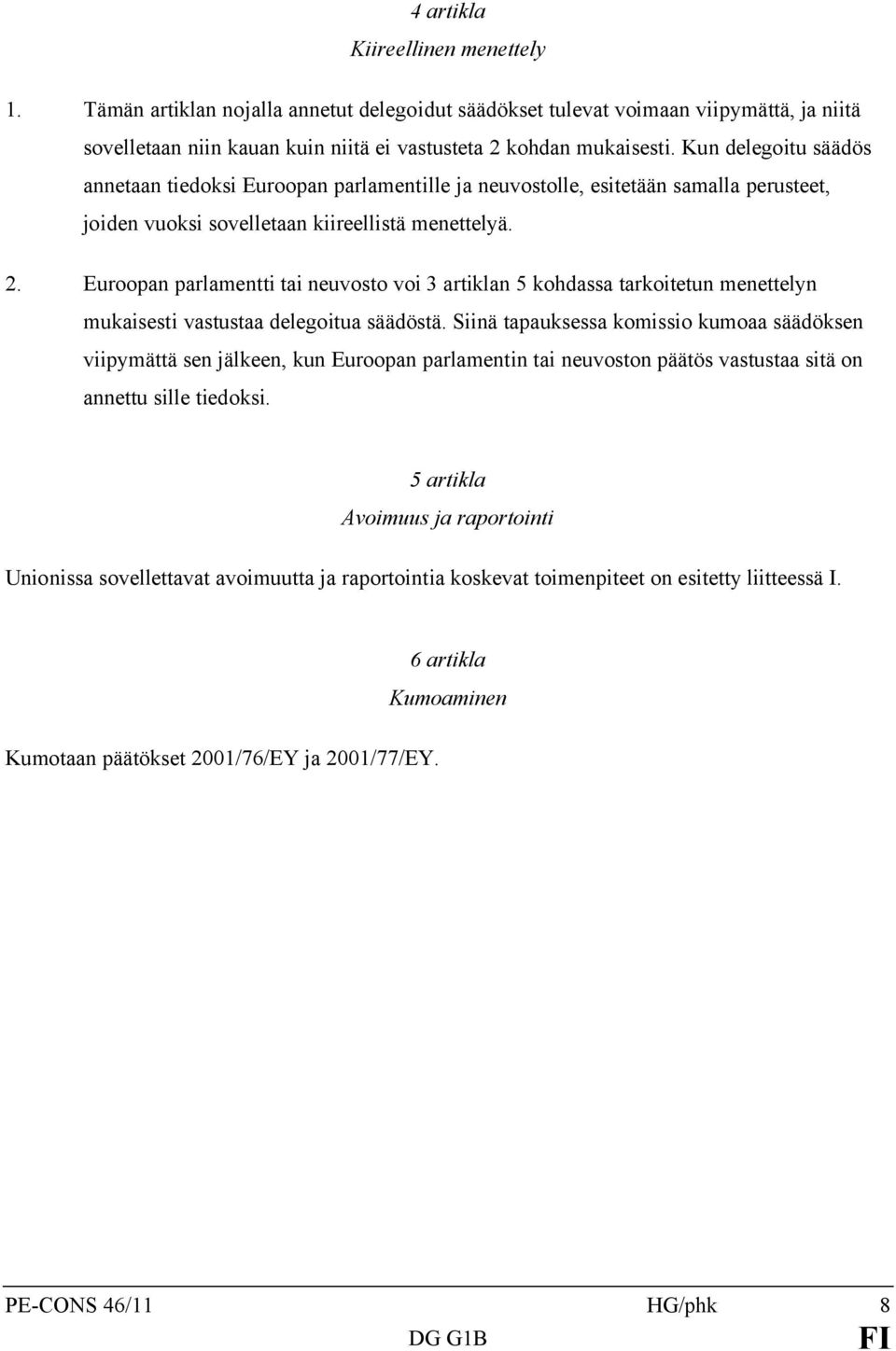 Euroopan parlamentti tai neuvosto voi 3 artiklan 5 kohdassa tarkoitetun menettelyn mukaisesti vastustaa delegoitua säädöstä.