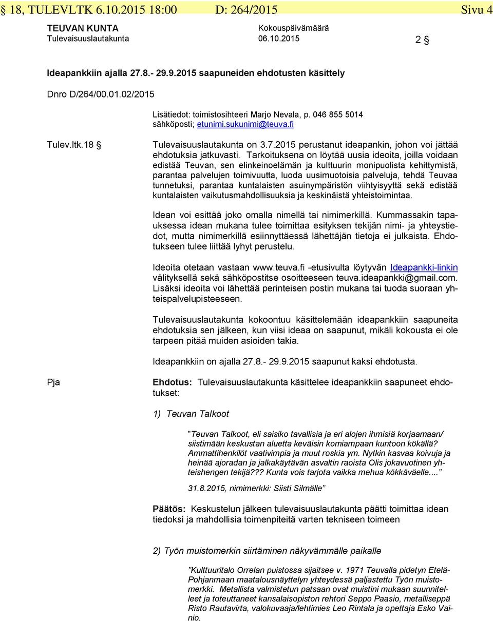 Tarkoituksena on löytää uusia ideoita, joilla voidaan edistää Teuvan, sen elinkeinoelämän ja kulttuurin monipuolista kehittymistä, parantaa palvelujen toimivuutta, luoda uusimuotoisia palveluja,