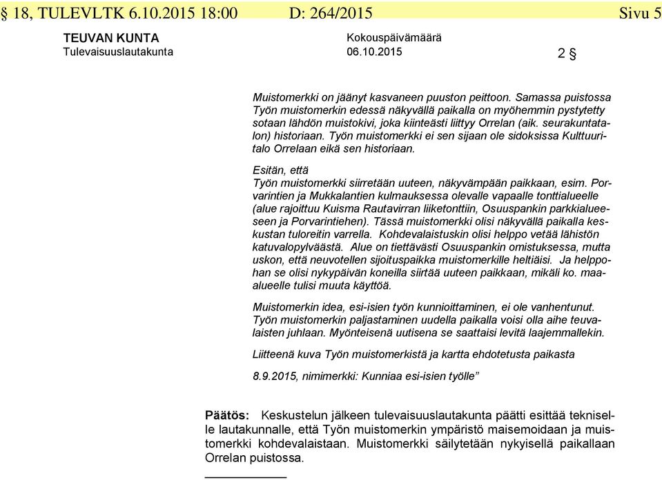 Työn muistomerkki ei sen sijaan ole sidoksissa Kulttuuritalo Orrelaan eikä sen historiaan. Esitän, että Työn muistomerkki siirretään uuteen, näkyvämpään paikkaan, esim.