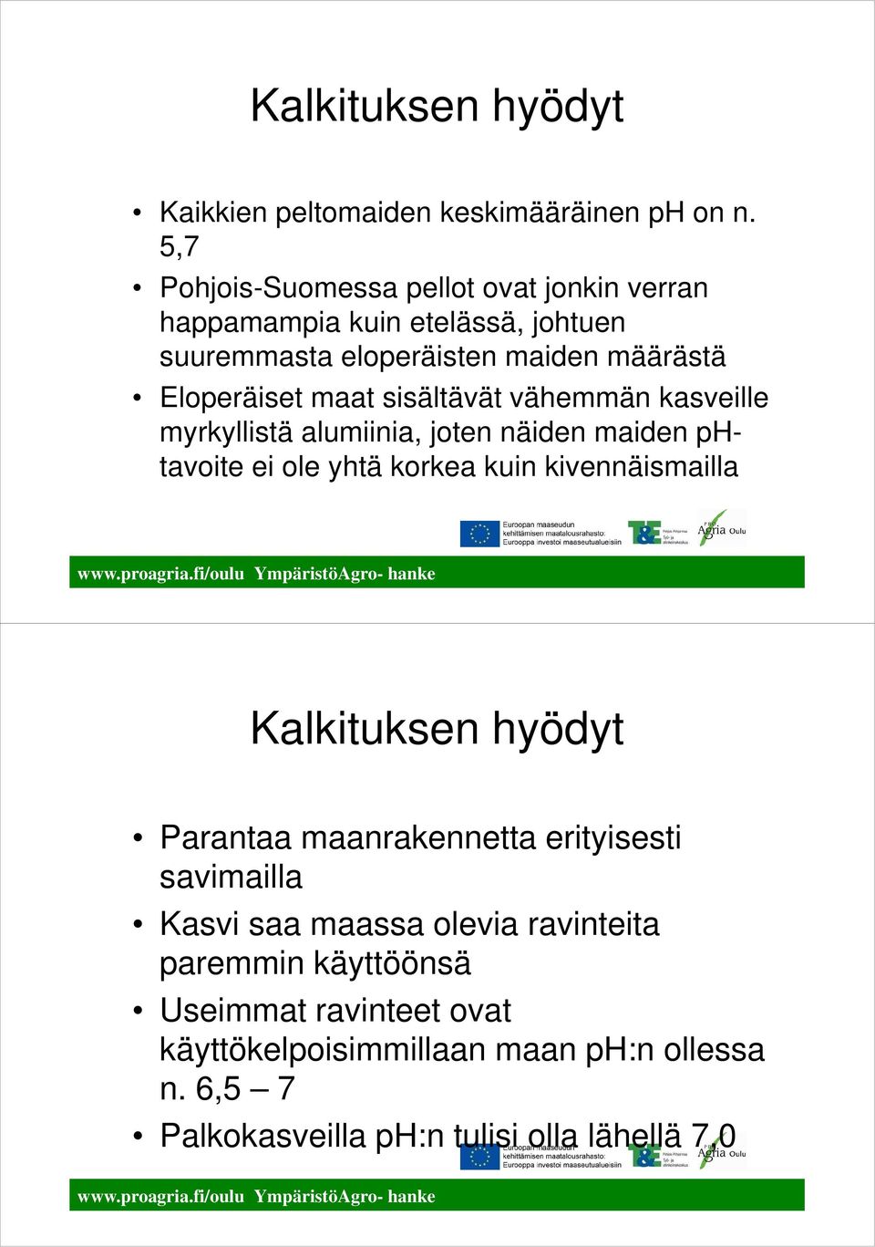 sisältävät vähemmän kasveille myrkyllistä alumiinia, joten näiden maiden phtavoite ei ole yhtä korkea kuin kivennäismailla Kalkituksen hyödyt