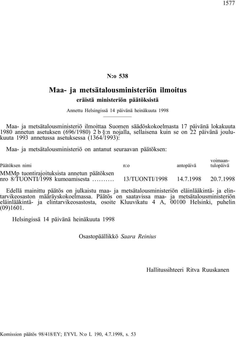 seuraavan päätöksen: Päätöksen nimi n:o antopäivä voimaantulopäivä MMMp tuontirajoituksista annetun päätöksen nro 8/TUONTI/1998 kumoamisesta... 13/TUONTI/1998 14.7.