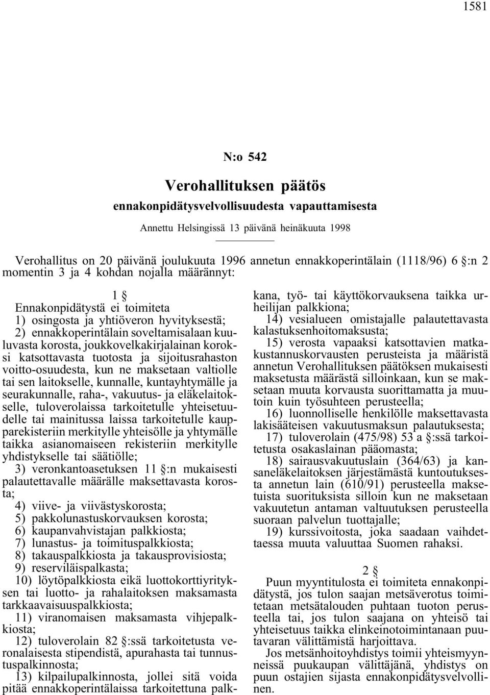 joukkovelkakirjalainan koroksi katsottavasta tuotosta ja sijoitusrahaston voitto-osuudesta, kun ne maksetaan valtiolle tai sen laitokselle, kunnalle, kuntayhtymälle ja seurakunnalle, raha-, vakuutus-