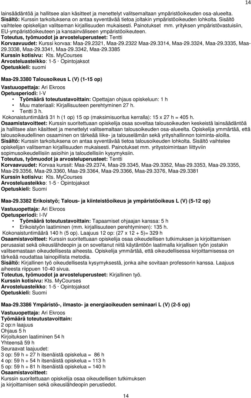 Toteutus, työmuodot ja arvosteluperusteet: Tentti Korvaavuudet: Kurssi korvaa: Maa-29.2321, Maa-29.2322 Maa-29.3314, Maa-29.3324, Maa-29.3335, Maa- 29.3338, Maa-29.3341, Maa-29.3342, Maa-29.