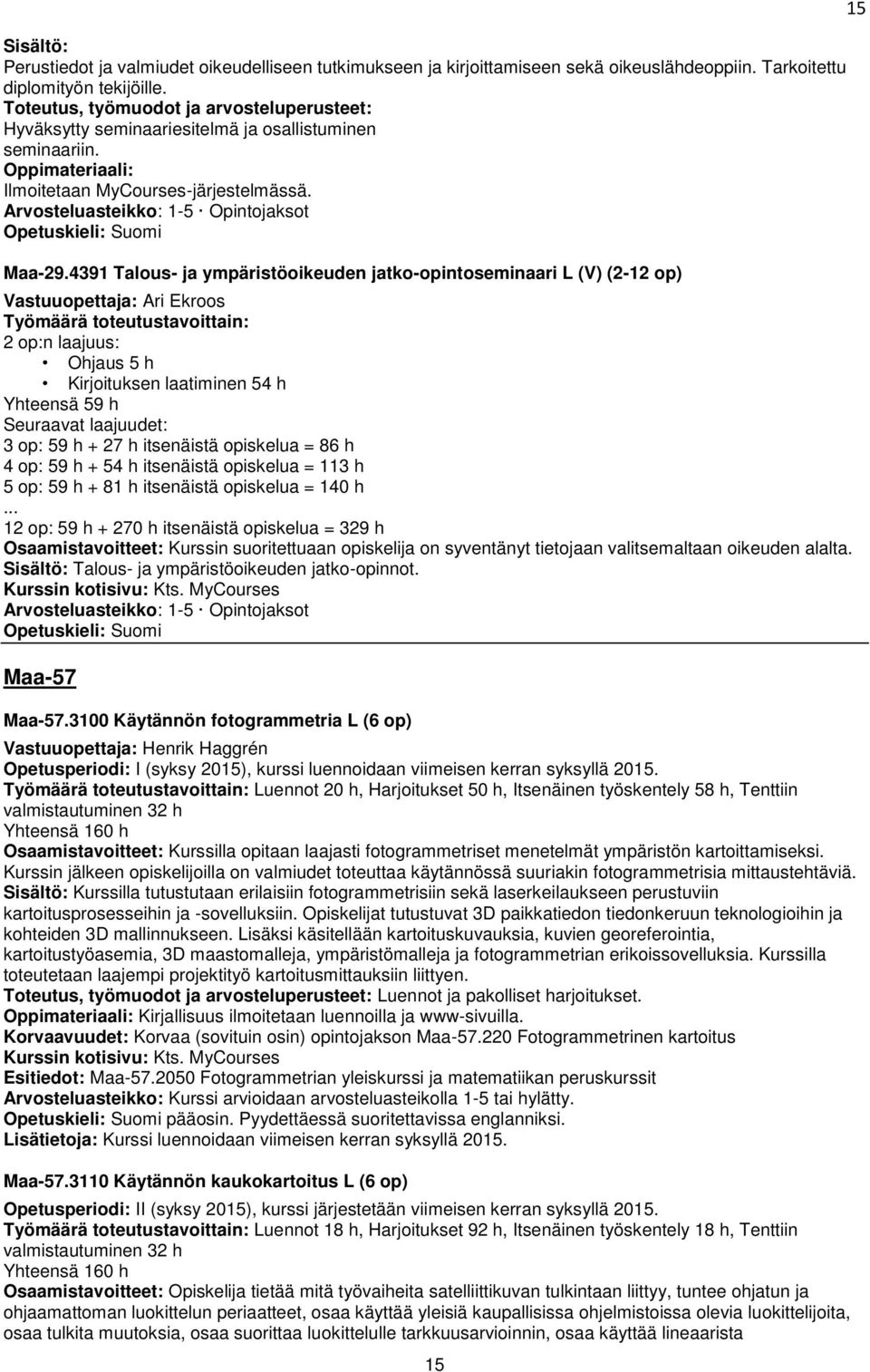 4391 Talous- ja ympäristöoikeuden jatko-opintoseminaari L (V) (2-12 op) Vastuuopettaja: Ari Ekroos Työmäärä toteutustavoittain: 2 op:n laajuus: Ohjaus 5 h Kirjoituksen laatiminen 54 h Yhteensä 59 h