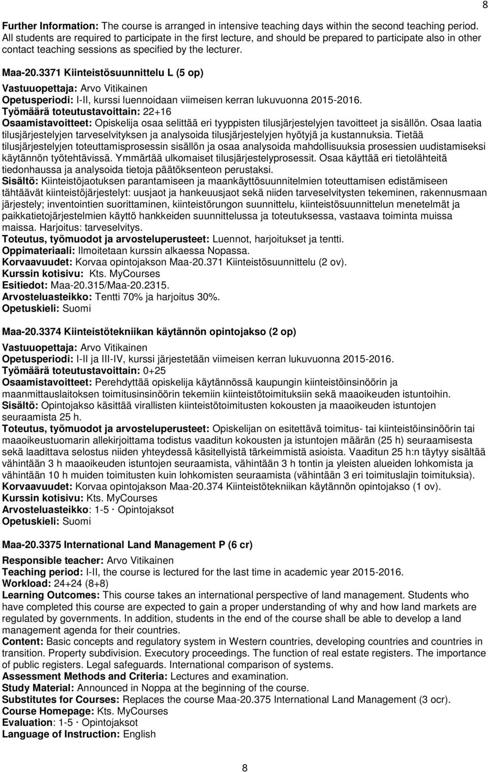 3371 Kiinteistösuunnittelu L (5 op) Vastuuopettaja: Arvo Vitikainen Opetusperiodi: I-II, kurssi luennoidaan viimeisen kerran lukuvuonna 2015-2016.