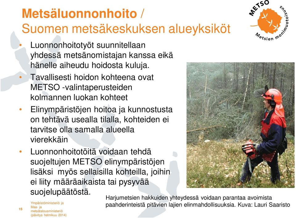samalla alueella vierekkäin Luonnonhoitotöitä voidaan tehdä suojeltujen METSO elinympäristöjen lisäksi myös sellaisilla kohteilla, joihin ei liity määräaikaista tai pysyvää