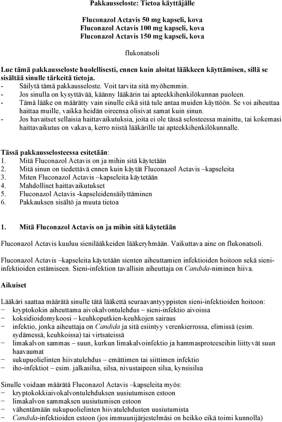 - Jos sinulla on kysyttävää, käänny lääkärin tai apteekkihenkilökunnan puoleen. - Tämä lääke on määrätty vain sinulle eikä sitä tule antaa muiden käyttöön.