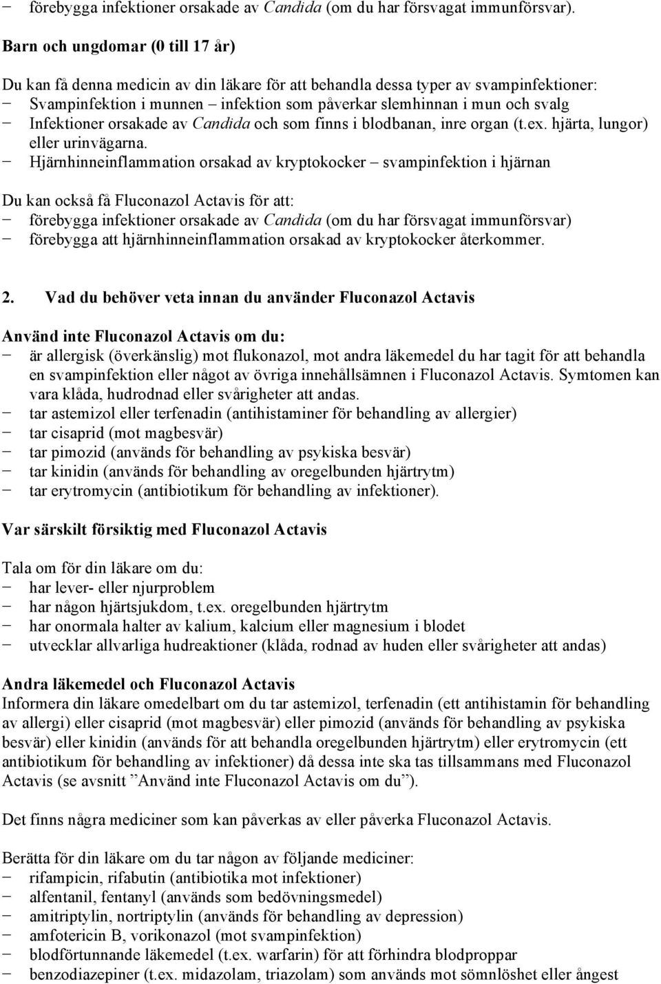 Infektioner orsakade av Candida och som finns i blodbanan, inre organ (t.ex. hjärta, lungor) eller urinvägarna.