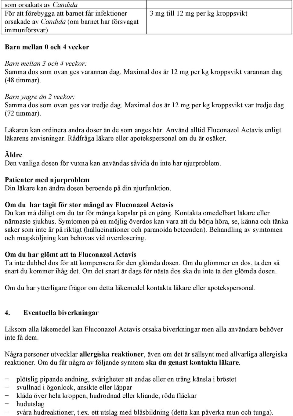 Maximal dos är 12 mg per kg kroppsvikt var tredje dag (72 timmar). Läkaren kan ordinera andra doser än de som anges här. Använd alltid Fluconazol Actavis enligt läkarens anvisningar.