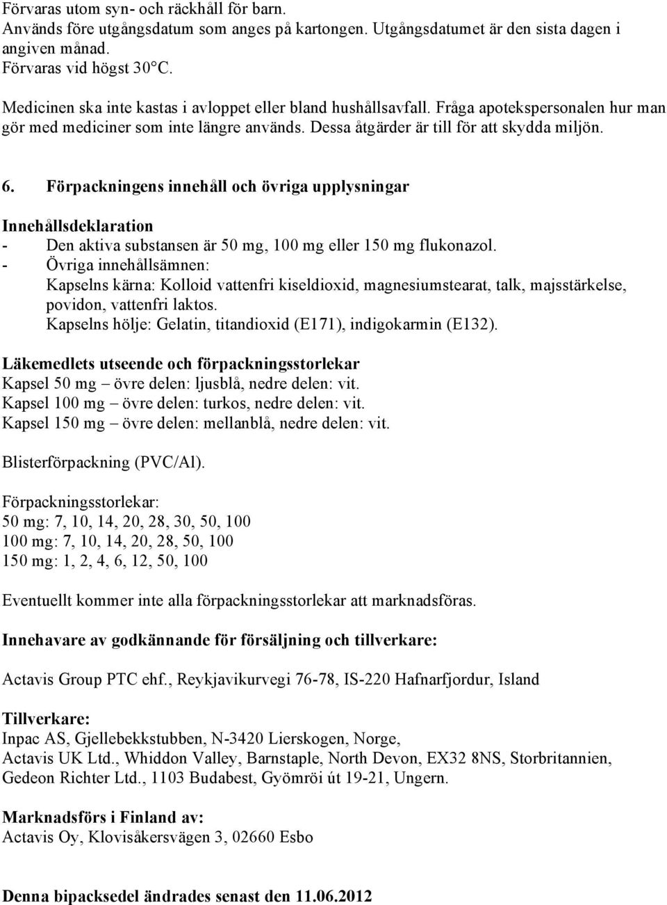 Förpackningens innehåll och övriga upplysningar Innehållsdeklaration - Den aktiva substansen är 50 mg, 100 mg eller 150 mg flukonazol.