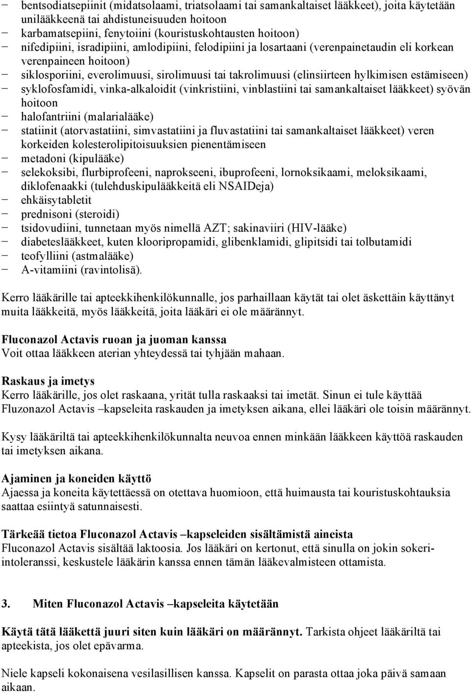 estämiseen) syklofosfamidi, vinka-alkaloidit (vinkristiini, vinblastiini tai samankaltaiset lääkkeet) syövän hoitoon halofantriini (malarialääke) statiinit (atorvastatiini, simvastatiini ja