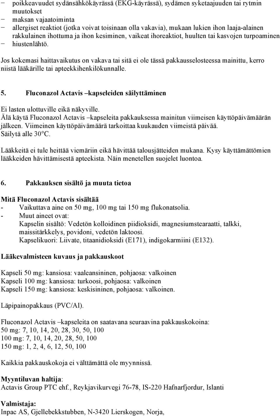 Jos kokemasi haittavaikutus on vakava tai sitä ei ole tässä pakkausselosteessa mainittu, kerro niistä lääkärille tai apteekkihenkilökunnalle. 5.