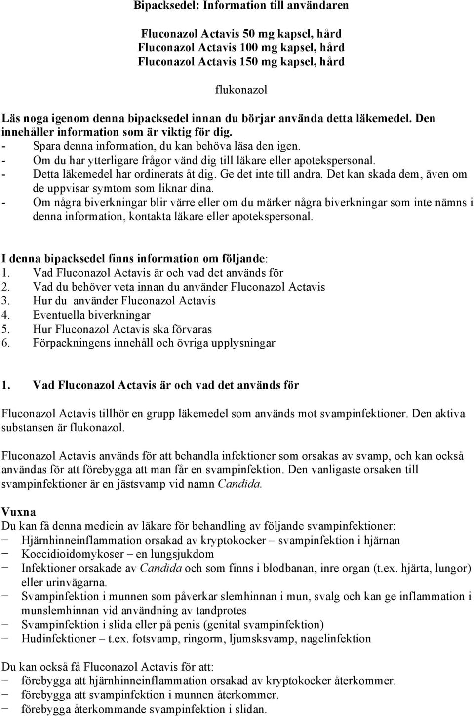 - Om du har ytterligare frågor vänd dig till läkare eller apotekspersonal. - Detta läkemedel har ordinerats åt dig. Ge det inte till andra.