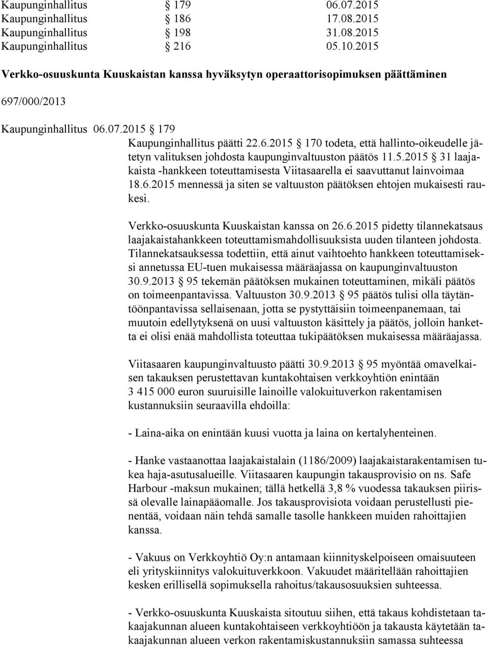 5.2015 31 laa jakais ta -hankkeen toteuttamisesta Viitasaarella ei saavuttanut lainvoimaa 18.6.2015 mennessä ja siten se valtuuston päätöksen ehtojen mukaisesti rauke si.