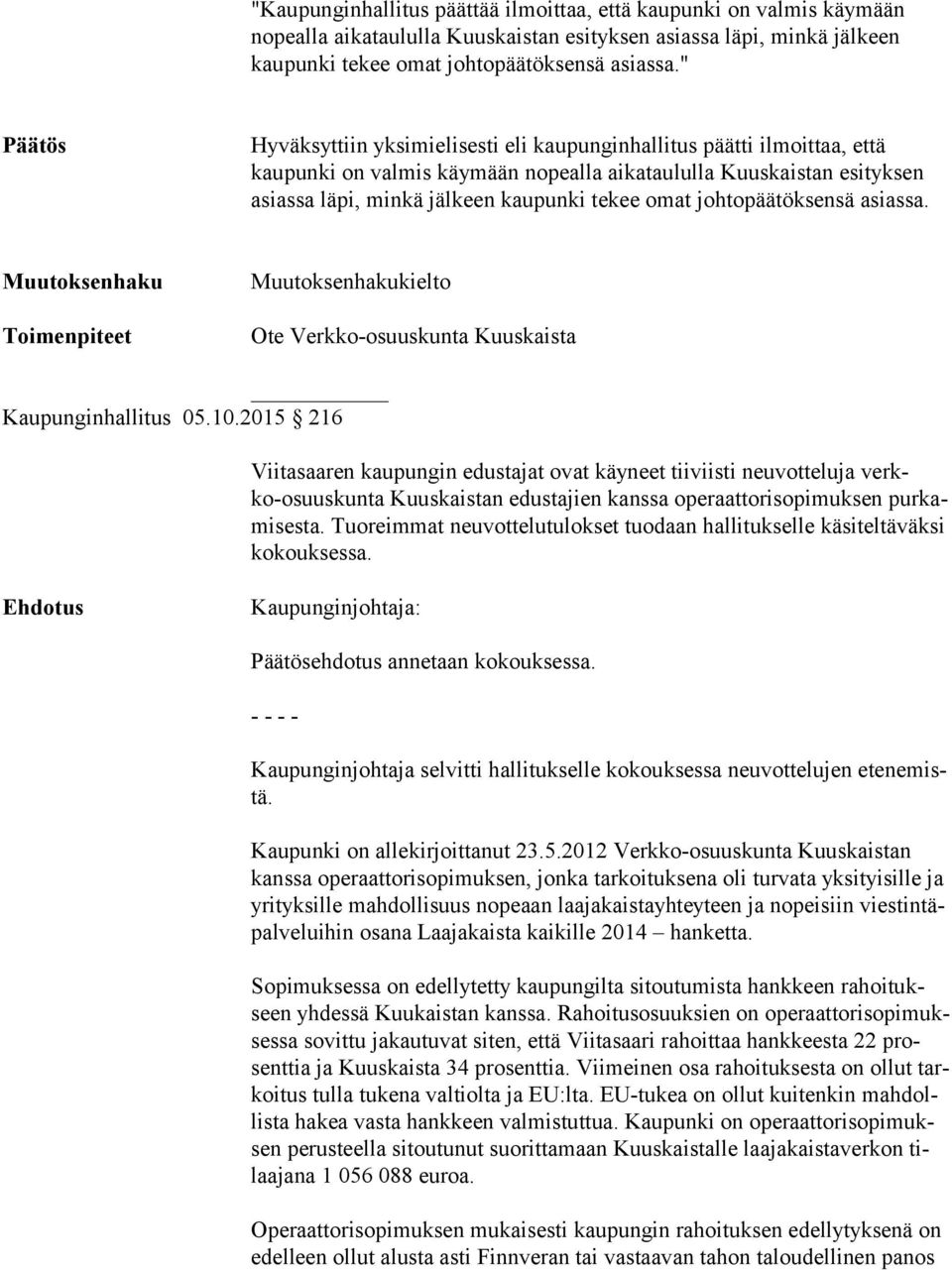 omat johtopäätöksensä asiassa. Muutoksenhaku Toimenpiteet Muutoksenhakukielto Ote Verkko-osuuskunta Kuuskaista Kaupunginhallitus 05.10.