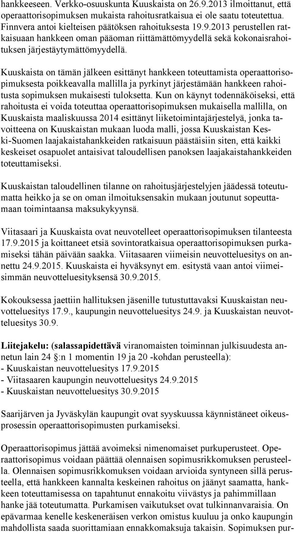 Kuuskaista on tämän jälkeen esittänyt hankkeen toteuttamista ope raat to ri sopi muk ses ta poikkeavalla mallilla ja pyrkinyt järjestämään hankkeen ra hoitus ta sopimuksen mukaisesti tuloksetta.