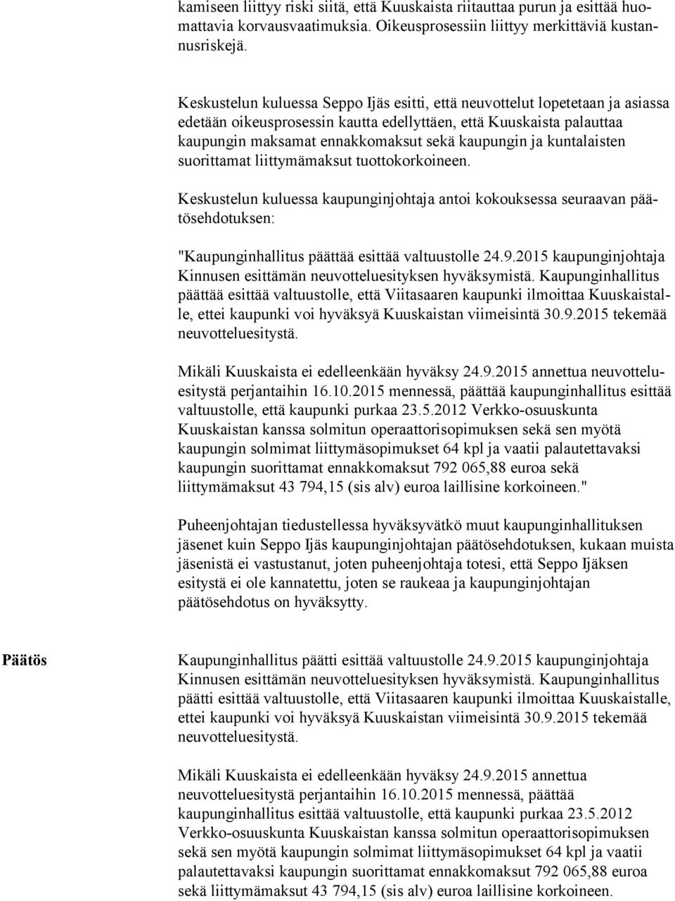 kuntalaisten suorittamat liittymämaksut tuottokorkoineen. Keskustelun kuluessa kaupunginjohtaja antoi kokouksessa seuraavan päätös eh do tuk sen: "Kaupunginhallitus päättää esittää valtuustolle 24.9.