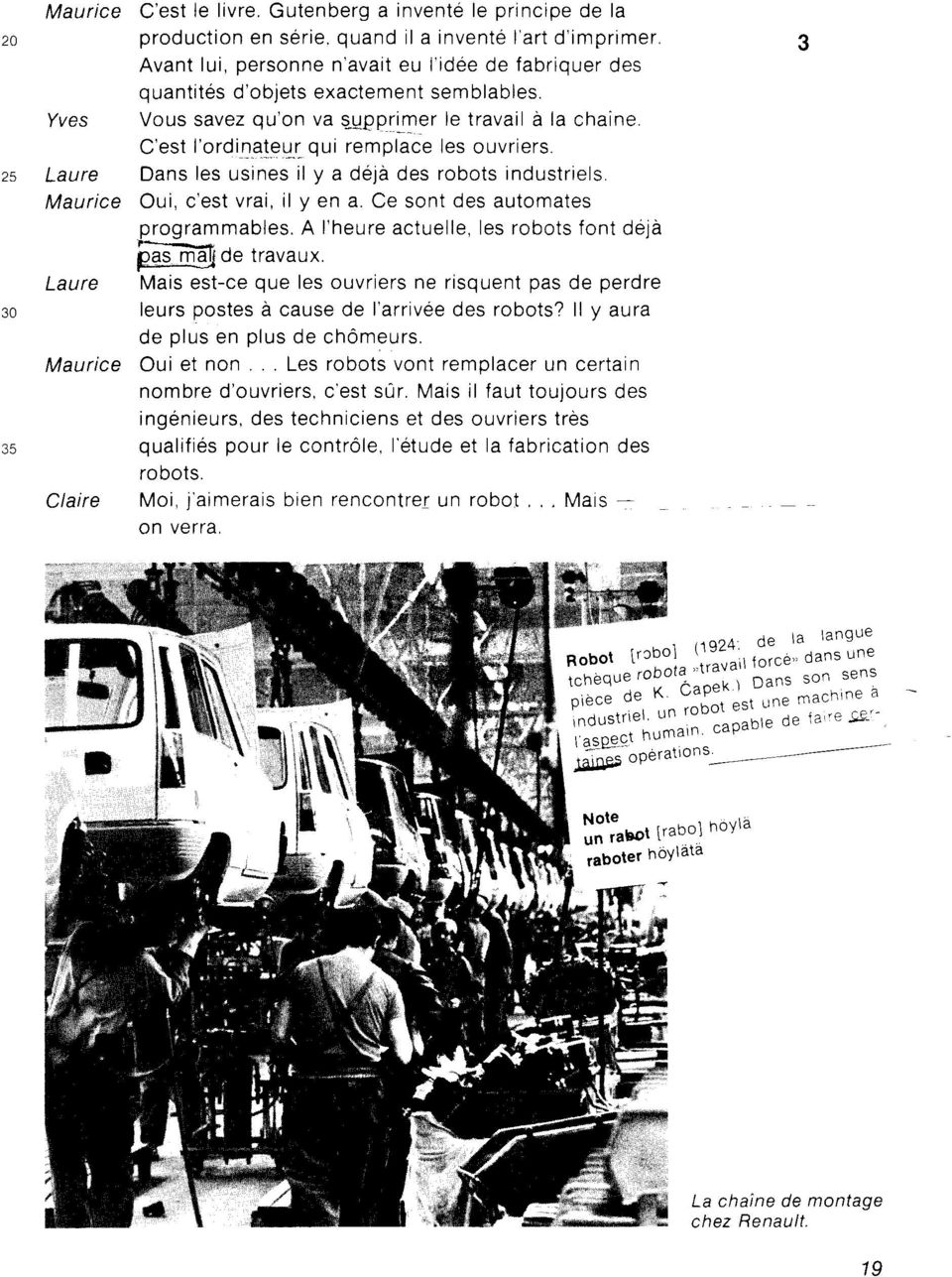 qlqUt_ qui remplace les ouvriers. Laure Dans les usines il y a d6jd des robots industriels Maurice Oui, c'est vrai, il y en a. Ce sont des automates programmables.