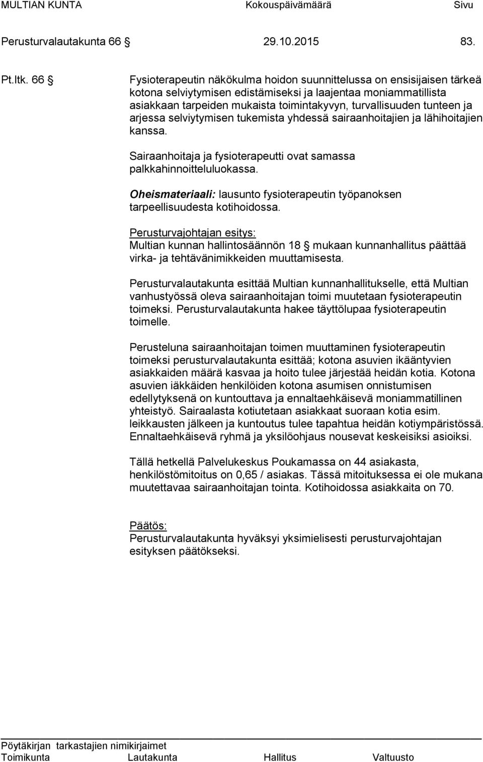 tunteen ja arjessa selviytymisen tukemista yhdessä sairaanhoitajien ja lähihoitajien kanssa. Sairaanhoitaja ja fysioterapeutti ovat samassa palkkahinnoitteluluokassa.