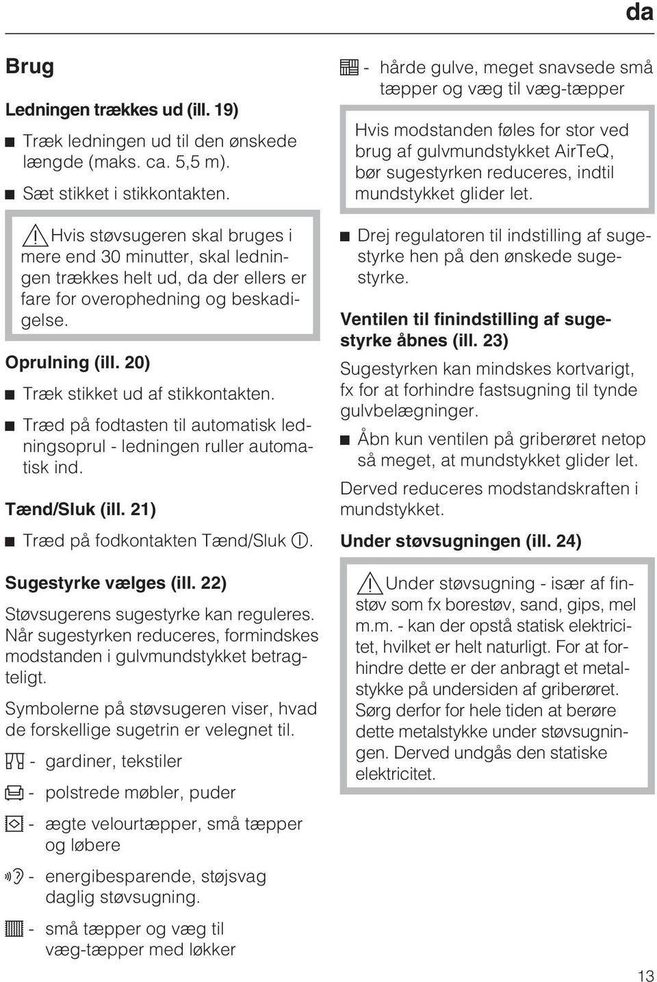 Træd på fodtasten til automatisk ledningsoprul - ledningen ruller automatisk ind. Tænd/Sluk (ill. 21) Træd på fodkontakten Tænd/Sluk. Sugestyrke vælges (ill. 22) Støvsugerens sugestyrke kan reguleres.