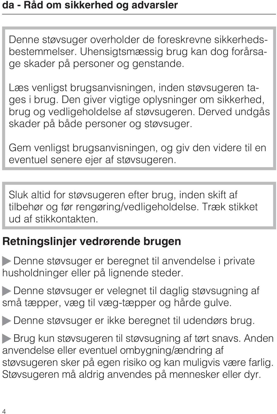 Gem venligst brugsanvisningen, og giv den videre til en eventuel senere ejer af støvsugeren. Sluk altid for støvsugeren efter brug, inden skift af tilbehør og før rengøring/vedligeholdelse.