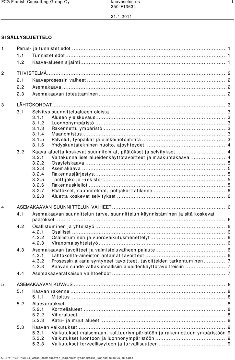 .. 3 3.1.3 Rakennettu ympäristö... 3 3.1.4 Maanomistus... 3 3.1.5 Palvelut, työpaikat ja elinkeinotoiminta... 3 3.1.6 Yhdyskuntatekninen huolto, ajoyhteydet... 4 3.