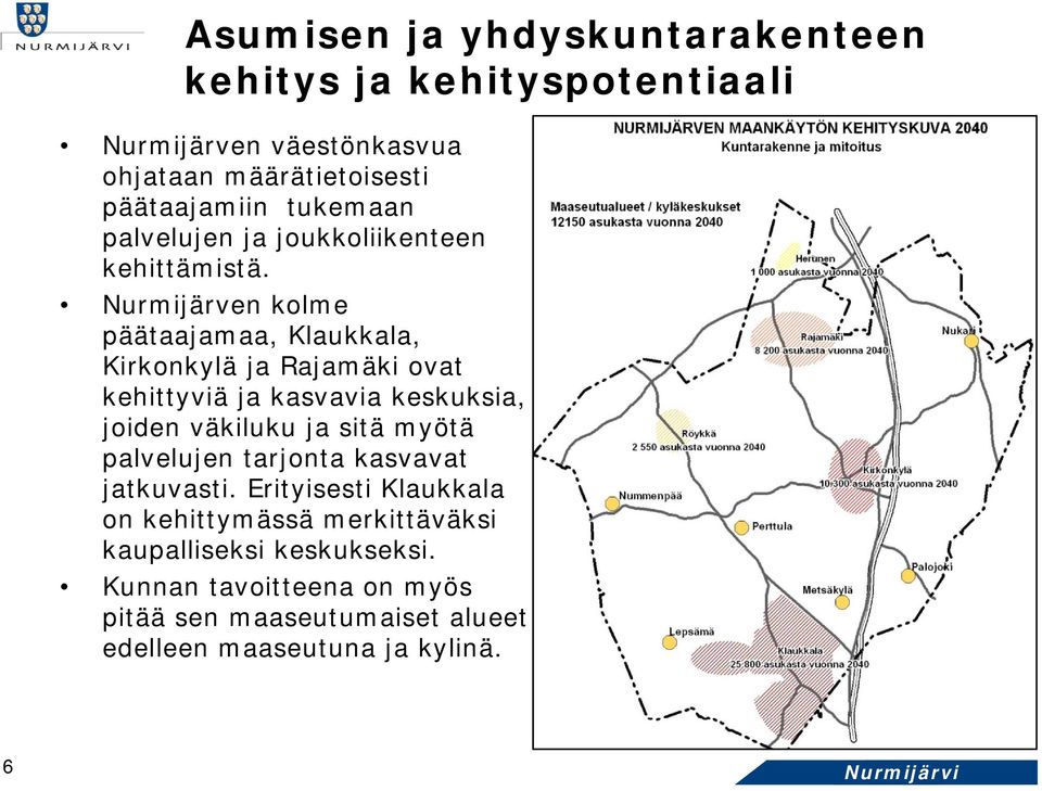 Nurmijärven kolme päätaajamaa, Klaukkala, Kirkonkylä ja Rajamäki ovat kehittyviä ja kasvavia keskuksia, joiden väkiluku ja sitä myötä